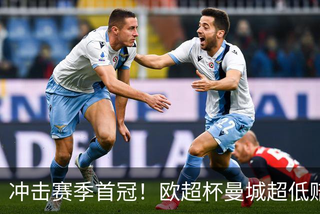 冲击赛季首冠！欧超杯曼城超低赔碾压塞维利亚
